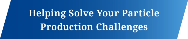 Helping Solve Your Particle Production Challenges