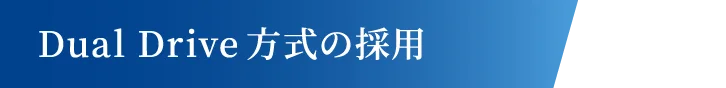 Dual Drive方式の採用